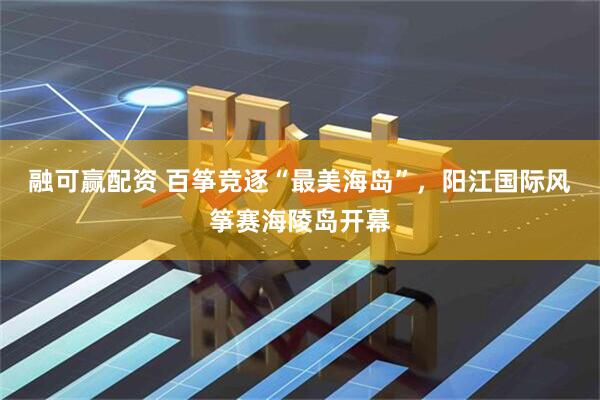 融可赢配资 百筝竞逐“最美海岛”，阳江国际风筝赛海陵岛开幕